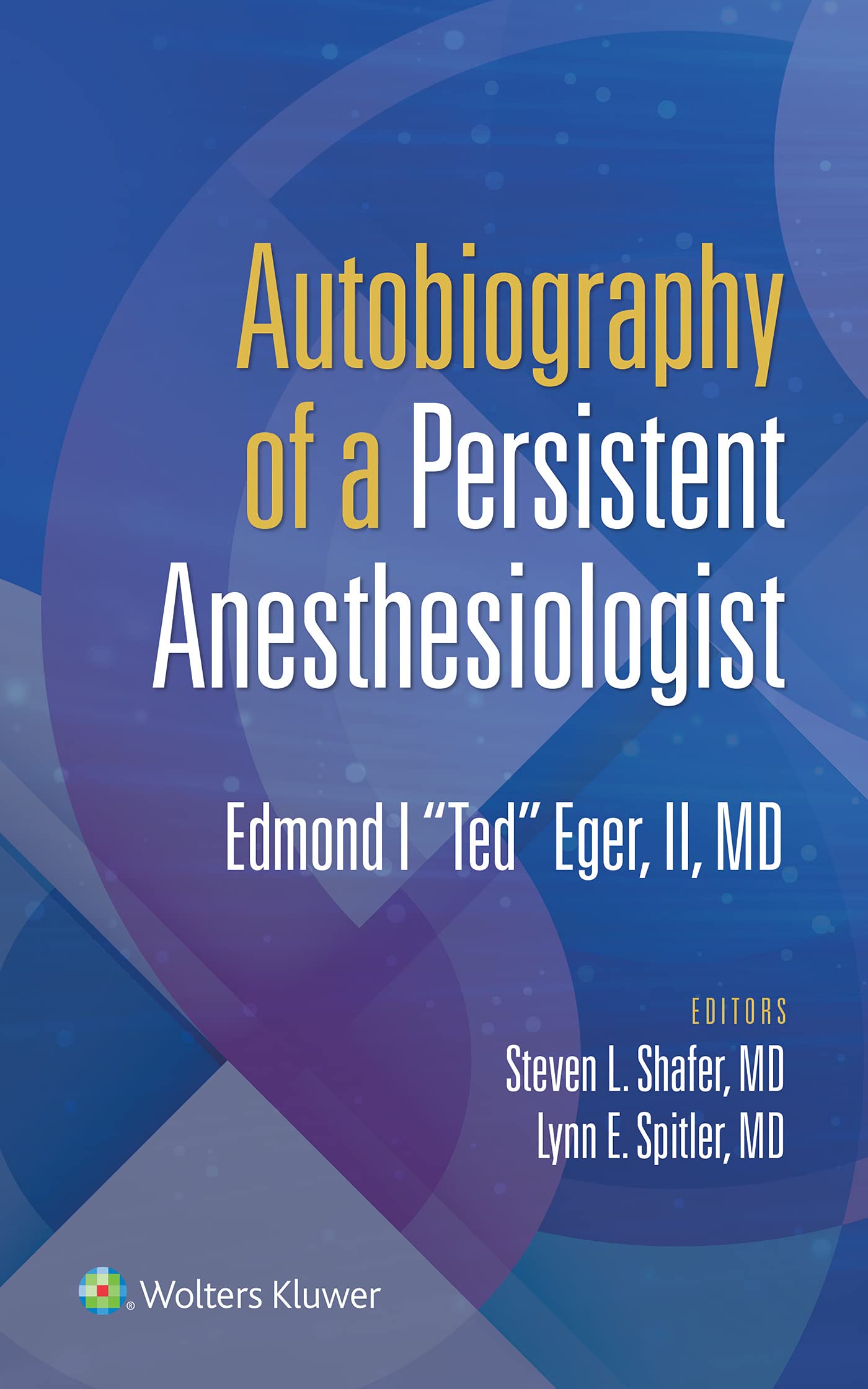 Autobiography of a Persistent Anesthesiologist: Edmund I. "Ted" Eger